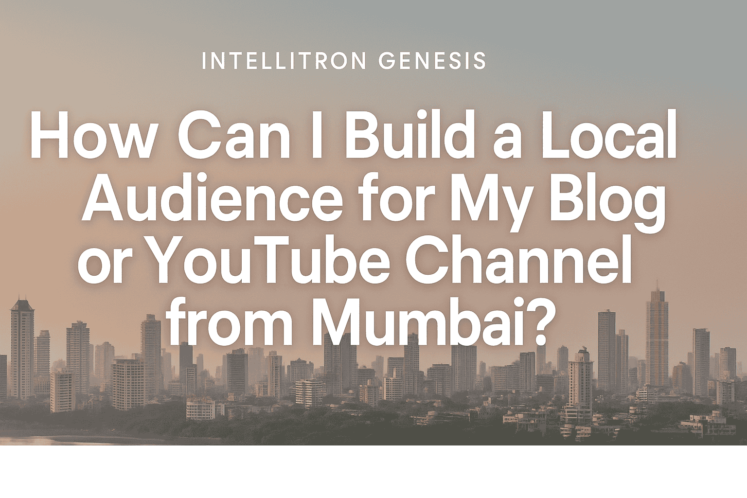 How Can I Build a Local Audience for My Blog or YouTube Channel from Mumbai post The image is a promotional graphic posing the question of how to build a local audience for a blog or YouTube channel in Mumbai, India, with a background image of the Mumbai skyline at dawn or dusk.
