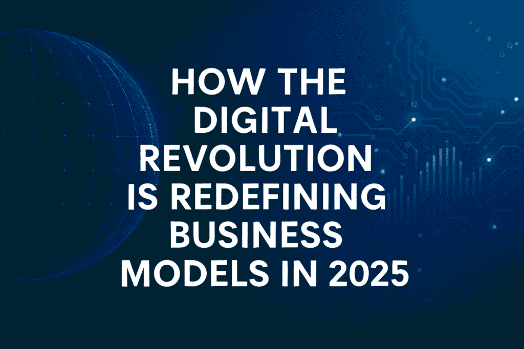 How the Digital Revolution is Redefining Business Models in 2025 ...