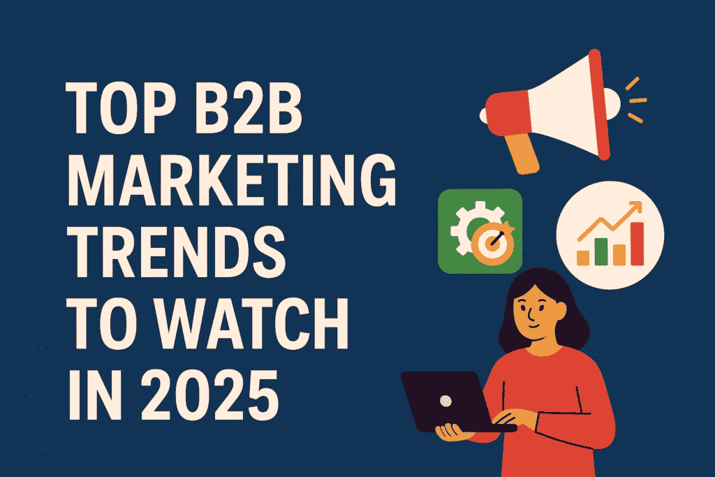 Top B2B Marketing Trends to Watch in 2025